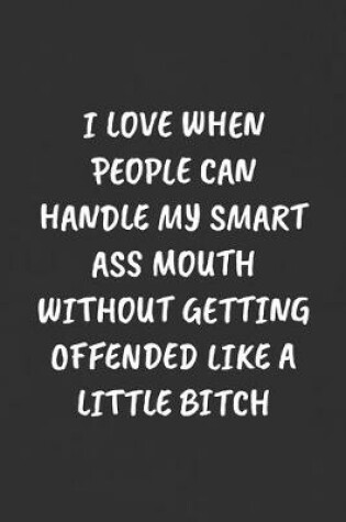 Cover of I Love When People Can Handle My Smart Ass Mouth Without Getting Offended Like a Little Bitch