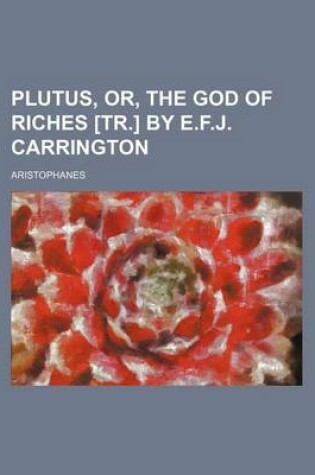 Cover of Plutus, Or, the God of Riches [Tr.] by E.F.J. Carrington