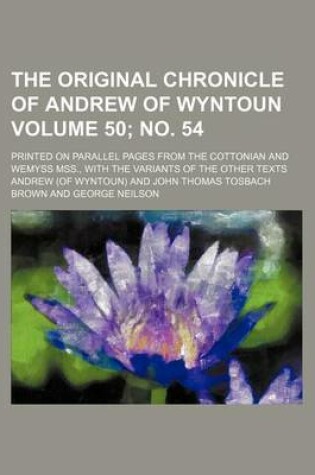 Cover of The Original Chronicle of Andrew of Wyntoun Volume 50; No. 54; Printed on Parallel Pages from the Cottonian and Wemyss Mss., with the Variants of the Other Texts