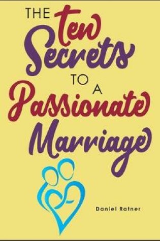 Cover of The Ten Secrets To A Passionate Marriage