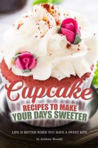 Cover of Cupcake Recipes to Make Your Days Sweeter