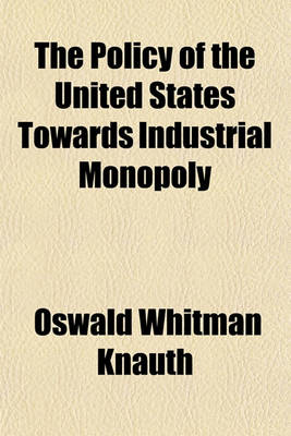 Book cover for The Policy of the United States Towards Industrial Monopoly