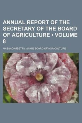 Cover of Annual Report of the Secretary of the Board of Agriculture (Volume 8 )