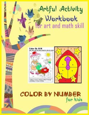 Book cover for Artful activity workbook for art and math skill color by sum number for kids