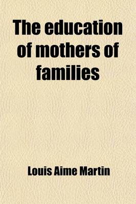 Book cover for The Education of Mothers of Families; Or, the Civilisation of the Human Race by Women, Tr. with Remarks by E. Lee. Cheaper Ed