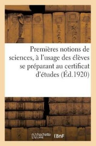 Cover of Premières Notions de Sciences: À l'Usage Des Élèves Se Préparant Au Certificat d'Études Primaires