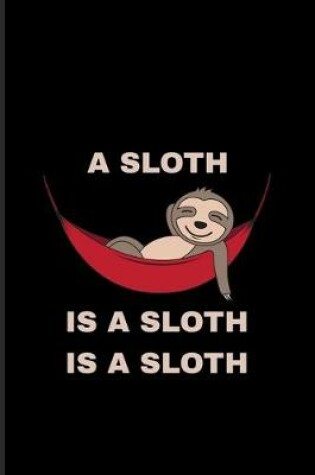 Cover of A Sloth Is A Sloth Is A Sloth
