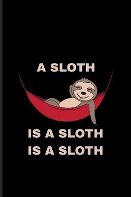 Book cover for A Sloth Is A Sloth Is A Sloth