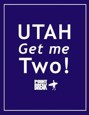 Book cover for Utah! Get Me Two! - Point Break Notebook, Exercise Book & Journal