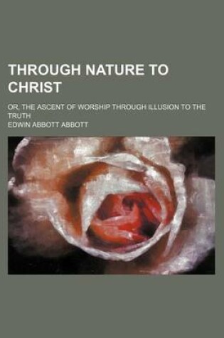 Cover of Through Nature to Christ; Or, the Ascent of Worship Through Illusion to the Truth