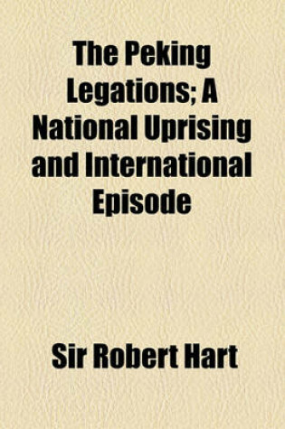 Cover of The Peking Legations; A National Uprising and International Episode