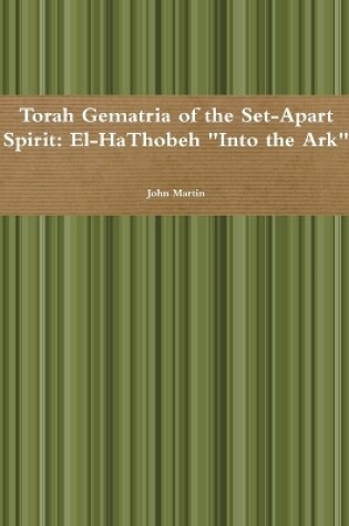 Cover of Torah Gematria of the Set-Apart Spirit: El-Hathobeh "into the Ark"