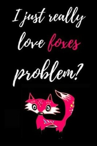 Cover of I Just Really Love Foxes, Problem?