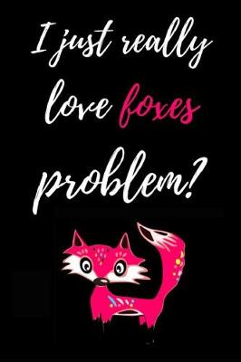 Book cover for I Just Really Love Foxes, Problem?