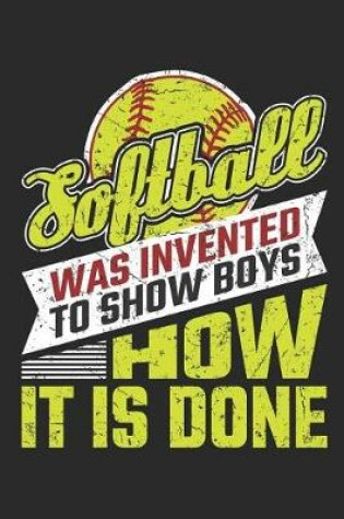 Cover of Softball Was Invented To Show Boys How It Is Done