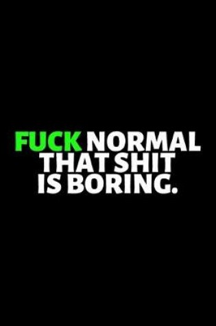 Cover of Fuck Normal That Shit Is Boring