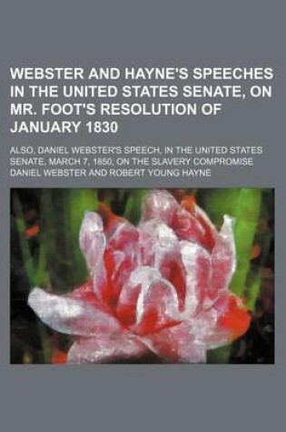 Cover of Webster and Hayne's Speeches in the United States Senate, on Mr. Foot's Resolution of January 1830; Also, Daniel Webster's Speech, in the United States Senate, March 7, 1850, on the Slavery Compromise