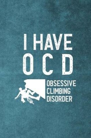 Cover of I Have O.C.D Obsessive Climbing Disorder