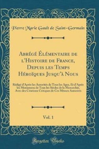 Cover of Abrege Elementaire de l'Histoire de France, Depuis Les Temps Heroiques Jusqu'a Nous, Vol. 1