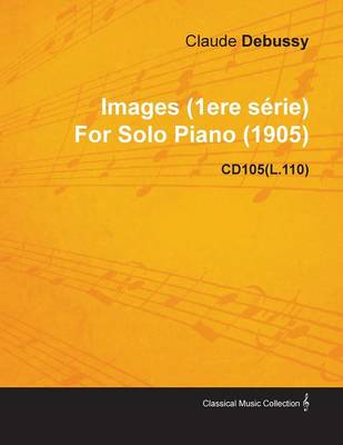 Book cover for Images (1ere Serie) By Claude Debussy For Solo Piano (1905) CD105(L.110)