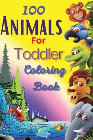 Cover of 100 Animals For Toddler Coloring Book