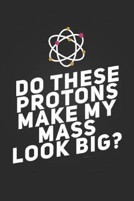 Book cover for Do These Protons Make My Mass Look Big?