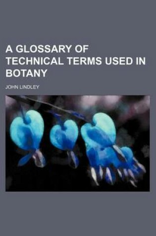 Cover of A Glossary of Technical Terms Used in Botany