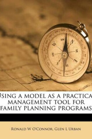 Cover of Using a Model as a Practical Management Tool for Family Planning Programs