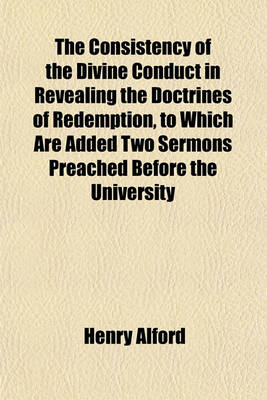 Book cover for The Consistency of the Divine Conduct in Revealing the Doctrines of Redemption, to Which Are Added Two Sermons Preached Before the University