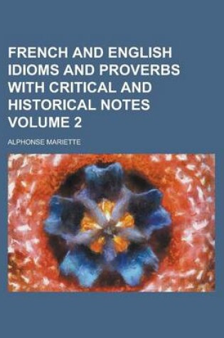 Cover of French and English Idioms and Proverbs with Critical and Historical Notes Volume 2