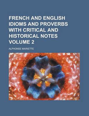 Book cover for French and English Idioms and Proverbs with Critical and Historical Notes Volume 2