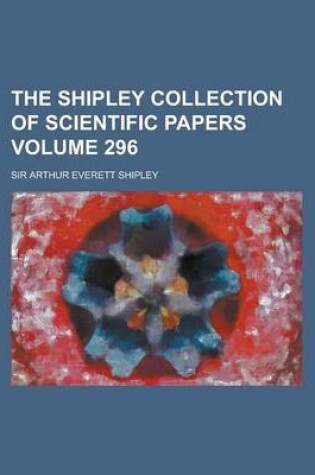 Cover of The Shipley Collection of Scientific Papers Volume 296