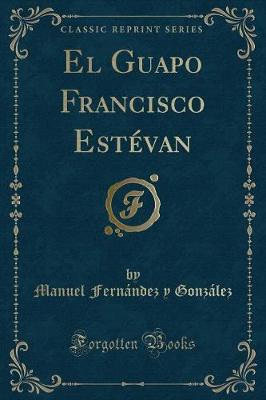 Book cover for El Guapo Francisco Estévan (Classic Reprint)