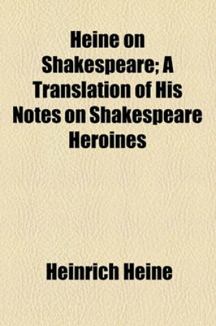 Cover of Heine on Shakespeare; A Translation of His Notes on Shakespeare Heroines