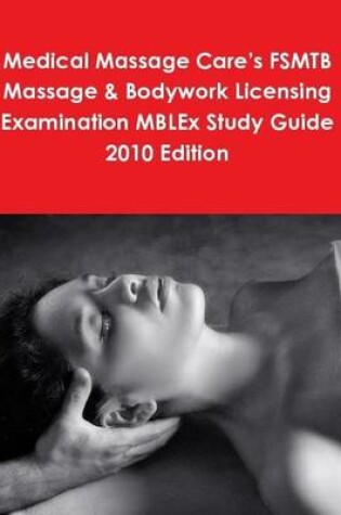 Cover of Medical Massage Care's FSMTB Massage & Bodywork Licensing Examination MBLEx Study Guide 2010 Edition