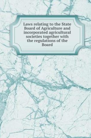 Cover of Laws relating to the State Board of Agriculture and incorporated agricultural societies together with the regulations of the Board