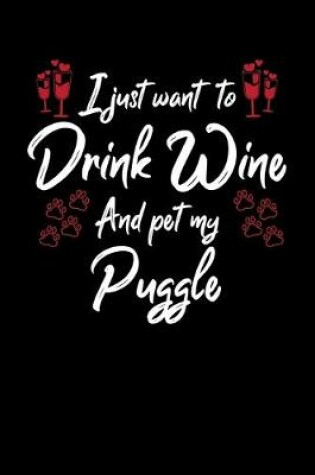 Cover of I Just Wanna Drink Wine And Pet My Puggle