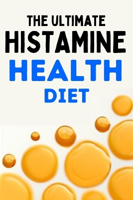 Book cover for The Ultimate Histamine Health Diet - Guide to a Healthy Life Low Histamine Based