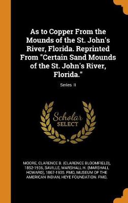 Book cover for As to Copper from the Mounds of the St. John's River, Florida. Reprinted from Certain Sand Mounds of the St. John's River, Florida.; Series II