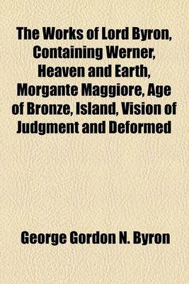 Book cover for The Works of Lord Byron, Containing Werner, Heaven and Earth, Morgante Maggiore, Age of Bronze, Island, Vision of Judgment and Deformed Transformed