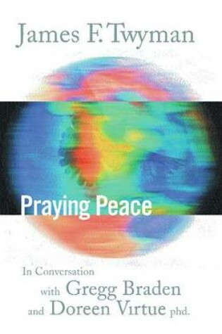 Cover of Praying Peace: In Conversation with Gregg Braden and Doreen Virtue