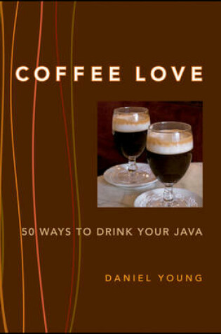 Cover of Coffee Love: 50 Ways to Drink Your Java