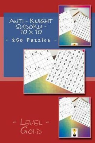 Cover of Anti - Knight Sudoku - 10 X 10 - 250 Puzzles - Level Gold