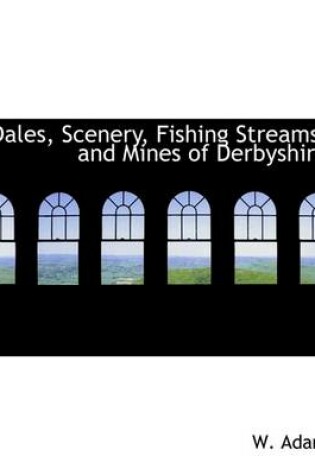 Cover of Dales, Scenery, Fishing Streams, and Mines of Derbyshire