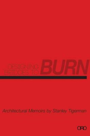 Cover of Designing Bridges to Burn: Architectural Memoirs by Stanley Tigerman