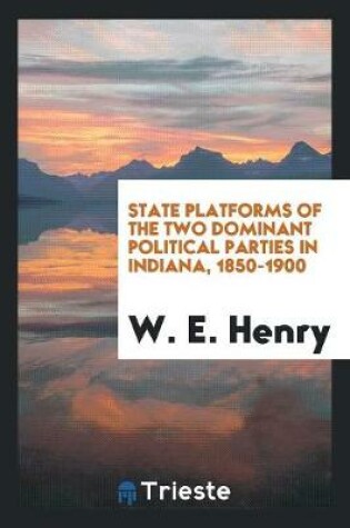 Cover of State Platforms of the Two Dominant Political Parties in Indiana, 1850-1900