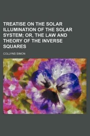 Cover of Treatise on the Solar Illumination of the Solar System; Or, the Law and Theory of the Inverse Squares