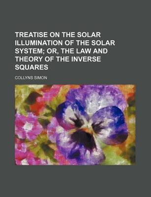 Book cover for Treatise on the Solar Illumination of the Solar System; Or, the Law and Theory of the Inverse Squares