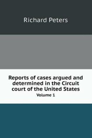 Cover of Reports of cases argued and determined in the Circuit court of the United States Volume 1