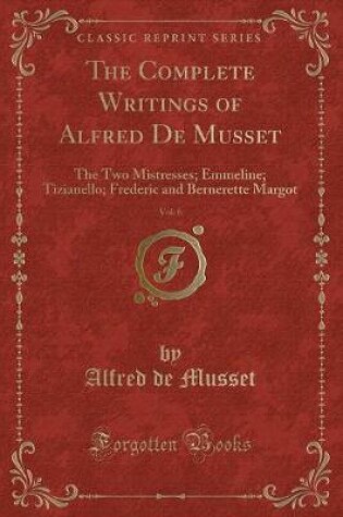 Cover of The Complete Writings of Alfred de Musset, Vol. 6